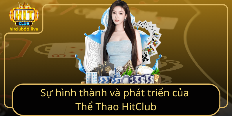 Sự hình thành và phát triển của Thể Thao HitClub Sự hình thành và phát triển của Thể Thao HitClub