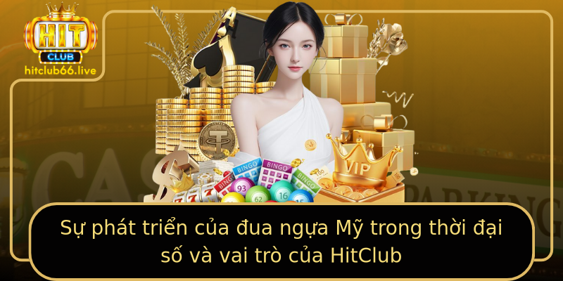 Sự phát triển của đua ngựa Mỹ trong thời đại số và vai trò của HitClub Sự phát triển của đua ngựa Mỹ trong thời đại số và vai trò của HitClub