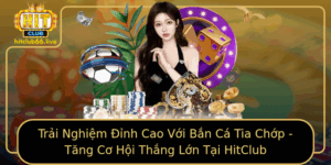 Trai Nghiem Inh Cao Voi Ban Ca Tia Chop Tang Co Hoi Thang Lon Tai Hitclub