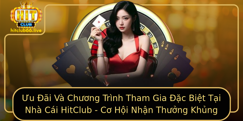 Ưu Đãi Và Chương Trình Tham Gia Đặc Biệt Tại Nhà Cái HitClub - Cơ Hội Nhận Thưởng Khủng Ưu Đãi Và Chương Trình Tham Gia Đặc Biệt Tại Nhà Cái HitClub - Cơ Hội Nhận Thưởng Khủng