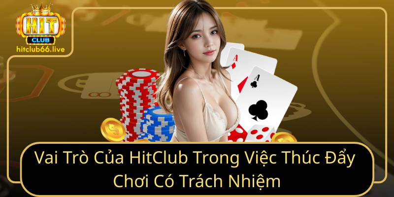 Vai Trò Của HitClub Trong Việc Thúc Đẩy Chơi Có Trách Nhiệm Vai Trò Của HitClub Trong Việc Thúc Đẩy Chơi Có Trách Nhiệm