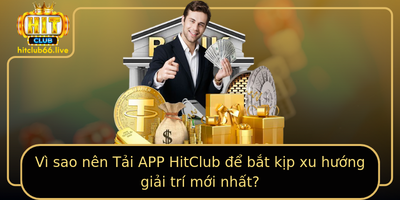 Vì sao nên Tải APP HitClub để bắt kịp xu hướng giải trí mới nhất? Vì sao nên Tải APP HitClub để bắt kịp xu hướng giải trí mới nhất?