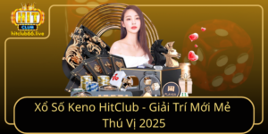 Xo So Keno Hitclub Giai Tri Moi Me Thu Vi 2025